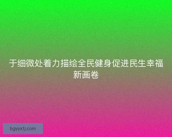 于细微处着力描绘全民健身促进民生幸福新画卷